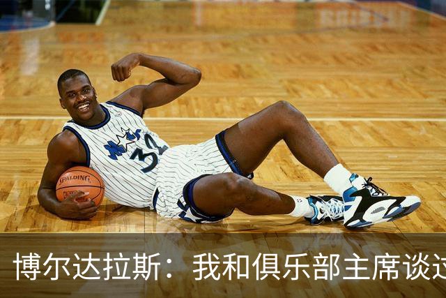博尔达拉斯：我和俱乐部主席谈过了，我们澄清了误会